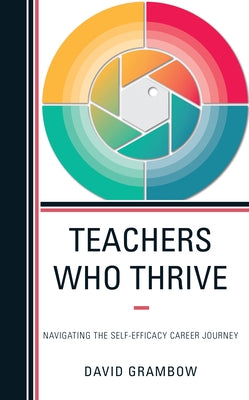 Teachers Who Thrive: Navigating the Self-Efficacy Career Journey by Grambow, David