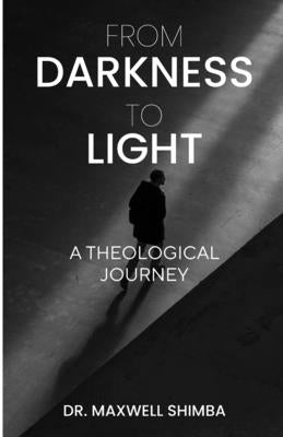 From Darkness to Light: A Theological Journey by Shimba, Maxwell