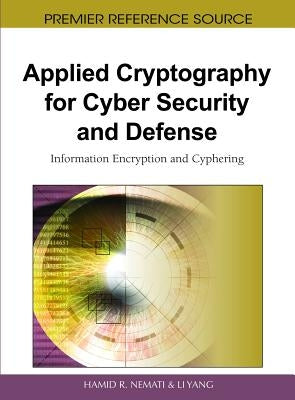 Applied Cryptography for Cyber Security and Defense: Information Encryption and Cyphering by Nemati, Hamid R.