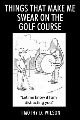 Things That Make Me Swear On The Golf Course by Wilson, Timothy D.