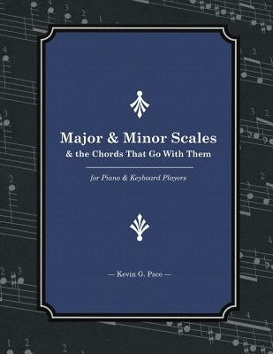 Major & Minor Scales and the Chords That Go With Them: For Piano and Keyboard Players by Pace, Kevin G.