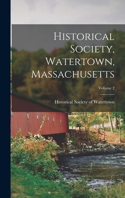 Historical Society, Watertown, Massachusetts; Volume 2 by Historical Society of Watertown (Mass )