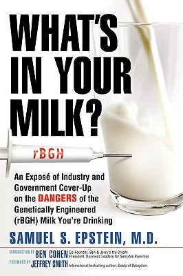 What's in Your Milk?: An Expose of Industry and Government Cover-Up on the Dangers of the Genetically Engineered (Rbgh) Milk You're Drinking by Epstein, Samuel S.