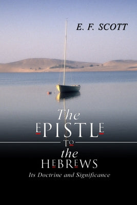 Epistle to the Hebrews: Its Doctrine and Significance by Scott, E. F.