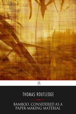 Bamboo, Considered as a Paper-making Material by Routledge, Thomas