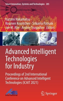 Advanced Intelligent Technologies for Industry: Proceedings of 2nd International Conference on Advanced Intelligent Technologies (Icait 2021) by Nakamatsu, Kazumi