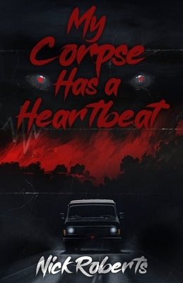 My Corpse Has a Heartbeat by Roberts, Nick