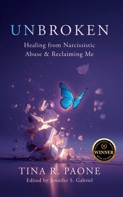 Unbroken: Healing from Narcissistic Abuse and Reclaiming Me by Paone, Tina R.