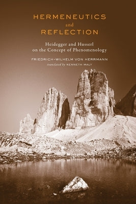 Hermeneutics and Reflection: Heidegger and Husserl on the Concept of Phenomenology by Von Herrmann, Friedrich-Wilhelm
