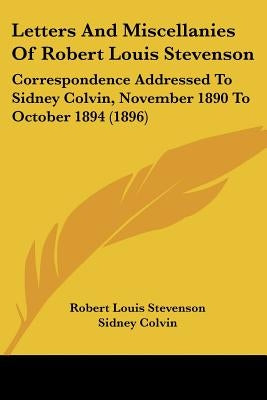 Letters And Miscellanies Of Robert Louis Stevenson: Correspondence Addressed To Sidney Colvin, November 1890 To October 1894 (1896) by Stevenson, Robert Louis