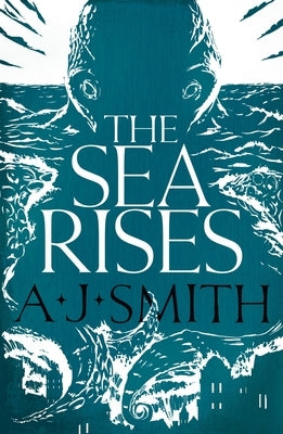 The Sea Rises by Smith, A. J.