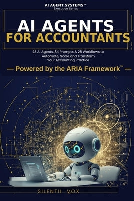 AI Agents for Accountants: 28 AI Agents, 84 Prompts & 28 Workflows to Automate, Scale and Transform Your Accounting Practice by Vox, Silentii