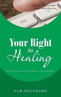 Your Right to Healing: What You Know Can Make a Difference by Ogundare, Sam