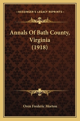 Annals Of Bath County, Virginia (1918) by Morton, Oren Frederic