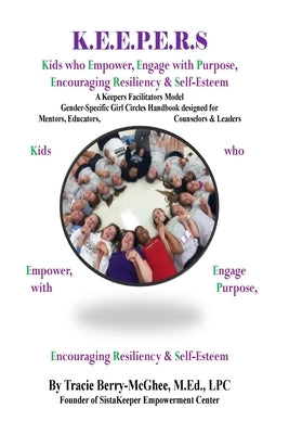 K.E.E.P.E.R.S Girl Circle Handbook for Educators: Kids who Empower, Engage with Purpose, Encouraging Resiliency & Self-Esteem by Berry-McGhee, Tracie