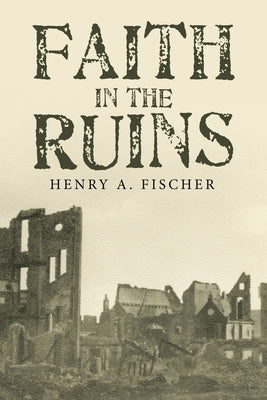 Faith in the Ruins by Fischer, Henry A.
