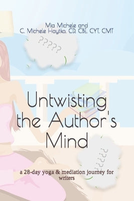 Untwisting the Author's Mind: a 28-day yoga & mediation journey for writers by Haytko, C. Michele