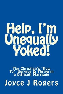 Help, I'm Unequally Yoked! by Rogers, Joyce J.