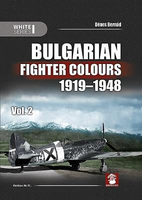 Bulgarian Fighter Colours 1919-1948: Volume 2 by Bernád, Dénes