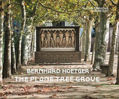 Bernhard Hoetger - The Plane Tree Grove: A Total Artwork on the Mathildenhöhe by Beil, Ralf