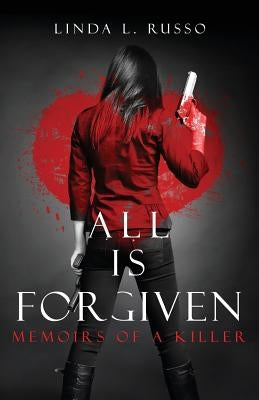 All Is Forgiven: Memoirs of a Killer by Russo, Linda L.