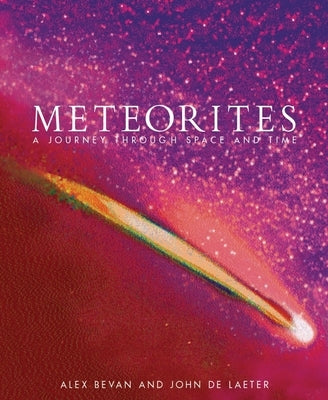 Meteorites: A Journey Through Space and Time by Bevan, Alex