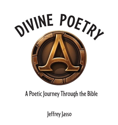 Divine Poetry: A Poetic Journey Through the Bible by Jasso, Jeffrey