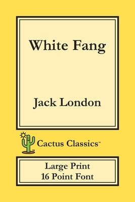White Fang (Cactus Classics Large Print): 16 Point Font; Large Text; Large Type by London, Jack