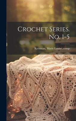 Crochet Series. No. 1-5 by Kerzman, Marie Louise [From Old Cata