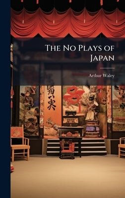 The No Plays of Japan by Waley, Arthur