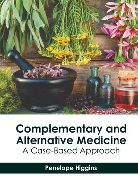 Complementary and Alternative Medicine: A Case-Based Approach by Higgins, Penelope