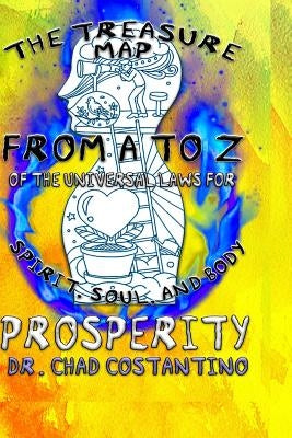 The Treasure Map from A to Z of the Universal Laws for Spirit, Soul, and Body Prosperity by Powers, Gavriela