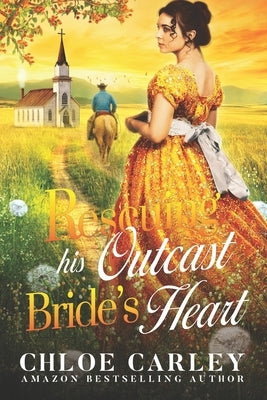 Rescuing His Outcast Bride's Heart: A Christian Historical Romance Book by Carley, Chloe