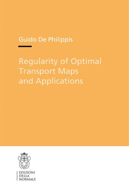 Regularity of Optimal Transport Maps and Applications by Philippis, Guido