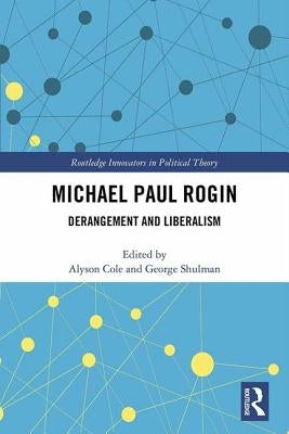 Michael Paul Rogin: Derangement and Liberalism by Cole, Alyson