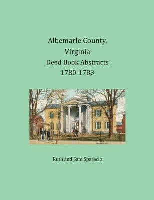 Albemarle County, Virginia Deed Book Abstracts 1780-1783 by Sparacio, Ruth