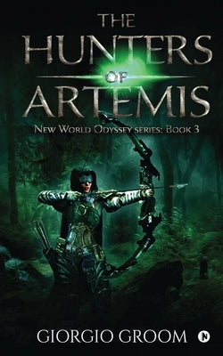 The Hunters of Artemis: New world Odyssey series: Book 3 by Giorgio Groom