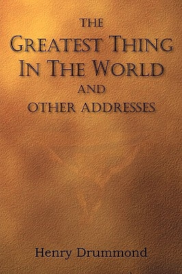 The Greatest Thing in the World and Other Addresses by Drummond, Henry