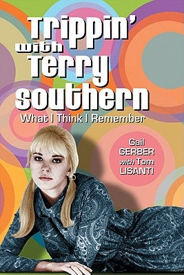 Trippin' with Terry Southern: What I Think I Remember by Gerber, Gail