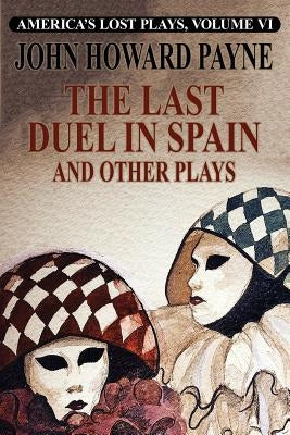 The Last Duel in Spain and Other Plays by Payne, John Howard