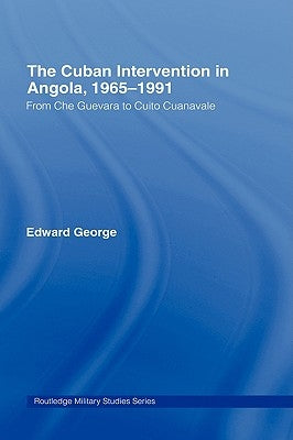 The Cuban Intervention in Angola, 1965-1991: From Che Guevara to Cuito Cuanavale by George, Edward