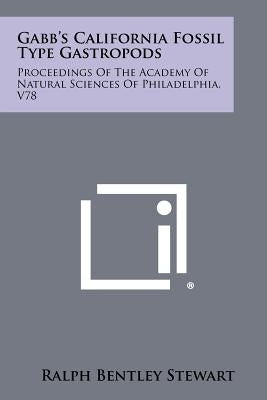 Gabb's California Fossil Type Gastropods: Proceedings of the Academy of Natural Sciences of Philadelphia, V78 by Stewart, Ralph Bentley