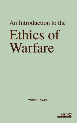 An Introduction to the Ethics of Warfare by Vats, Yogesh