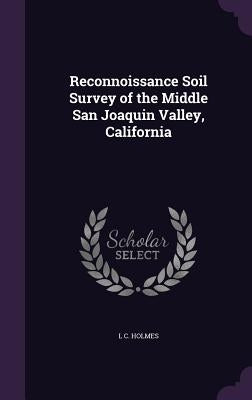 Reconnoissance Soil Survey of the Middle San Joaquin Valley, California by Holmes, L. C.