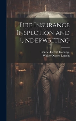 Fire Insurance Inspection and Underwriting by Dominge, Charles Carroll