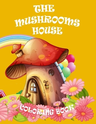 The Mushrooms House Coloring Book: Coloring Book for Relaxation, a magical and cute mushrooms for kids and adult by Publishing, Crearchidesign