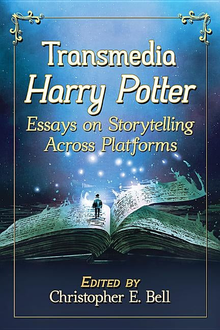 Transmedia Harry Potter: Essays on Storytelling Across Platforms by Bell, Christopher E.