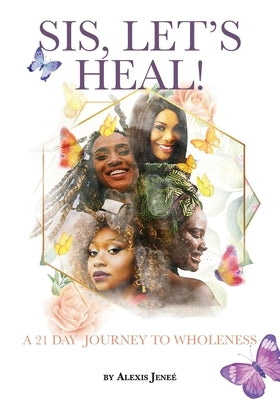 Sis, Let's Heal!: A 21 Day Journey to Wholeness by Jeneé, Alexis