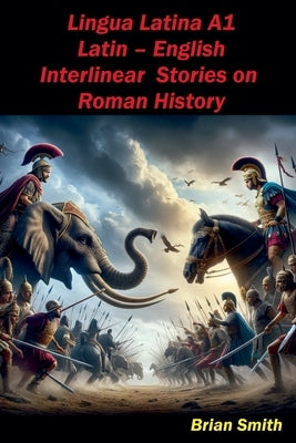 Lingua Latina Latin - English Interlinear Stories on Roman History by Smith, Brian