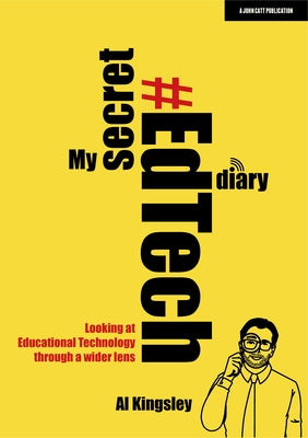 My Secret #Edtech Diary: Looking at Educational Technology Through a Wider Lens by Kingsley, Al